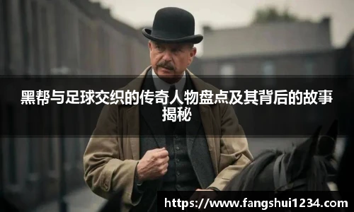 黑帮与足球交织的传奇人物盘点及其背后的故事揭秘